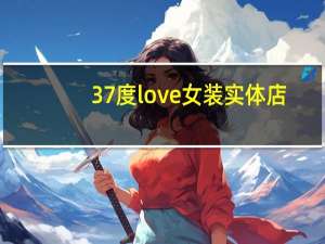 37度love女装实体店（37度love）