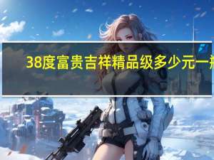 38度富贵吉祥精品级多少元一瓶
