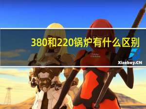 380和220锅炉有什么区别