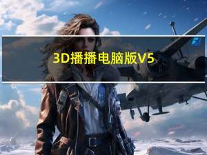 3D播播电脑版 V5.9.8 免费PC版（3D播播电脑版 V5.9.8 免费PC版功能简介）
