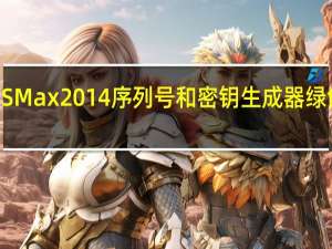 3DS Max2014序列号和密钥生成器 绿色免费版（3DS Max2014序列号和密钥生成器 绿色免费版功能简介）