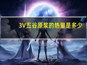 3V 五谷原浆的热量是多少