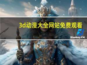 3d动漫大全网站免费观看（3d动漫大全网站）