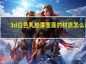 3d白色乳胶漆里面的材质怎么调？