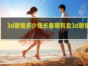 3d眼镜多少钱长春哪有卖3d眼镜的（3d眼镜多少钱一副）