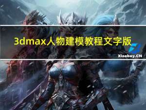 3dmax人物建模教程文字版（3dmax人物建模教程）