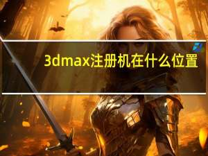 3dmax注册机在什么位置（3dmax注册机）