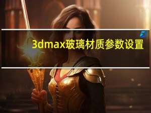 3dmax玻璃材质参数设置