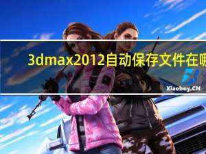 3dmax2012自动保存文件在哪