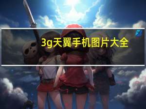 3g天翼手机图片大全（3g天翼手机）