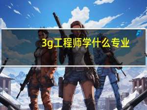 3g工程师学什么专业