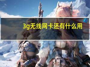 3g无线网卡还有什么用（3g无线上网卡哪个好）