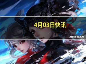 4月03日快讯：沪深交易所首次在美国联合举办上市公司路演