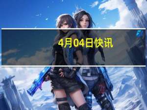 4月04日快讯：澳大利亚总理要求以色列对澳援助人员在加沙遇难进行调查