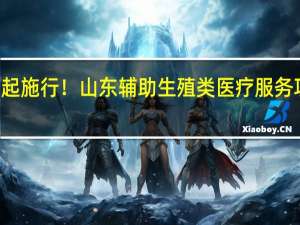 4月1日起施行！山东辅助生殖类医疗服务项目纳入医保