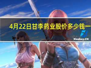 4月22日甘李药业股价多少钱一股