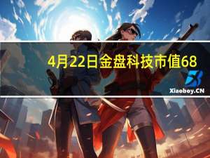 4月22日金盘科技市值68.71亿 股价多少 三分钟教你看懂