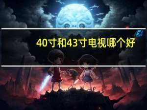 40寸和43寸电视哪个好