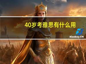 40岁考雅思有什么用