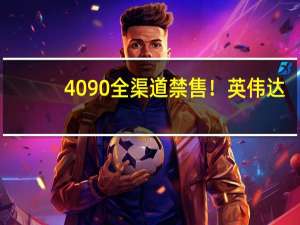 4090全渠道禁售！英伟达：国内用户RTX 4080/70/60系列正常买