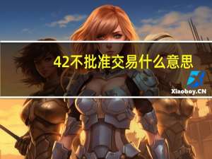 42不批准交易什么意思