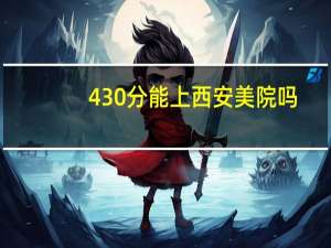 430分能上西安美院吗