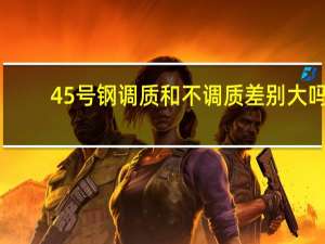 45号钢调质和不调质差别大吗