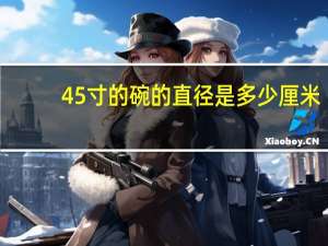 45寸的碗的直径是多少厘米