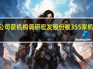 46家公司获机构调研宏发股份被355家机构调研居首