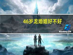 46岁龙婚姻好不好