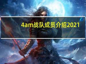 4am战队成员介绍2021（4am战队成员）