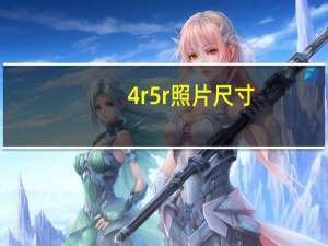 4r5r照片尺寸（5r相片尺寸）