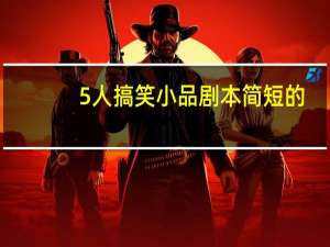 5人搞笑小品剧本简短的