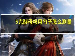 5克酵母粉用勺子怎么测量