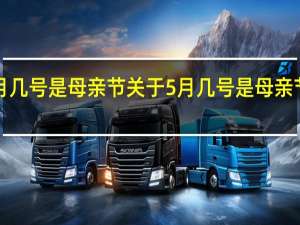 5月几号是母亲节 关于5月几号是母亲节的介绍