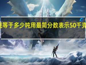 50千克等于多少吨用最简分数表示 50千克等于多少吨