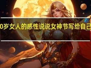50岁女人的感性说说 女神节写给自己的说说