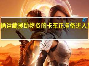 50辆运载援助物资的卡车正准备进入加沙地带
