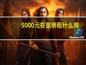 5000元在昆明租什么房