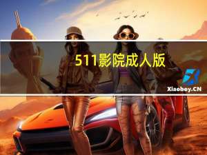 511影院成人版（嫂511影院）