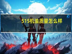 515机油质量怎么样？