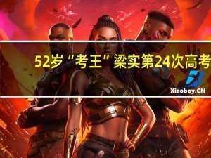 52岁“考王”梁实第24次高考，他往年的成绩怎么样