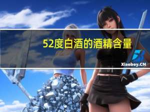 52度白酒的酒精含量