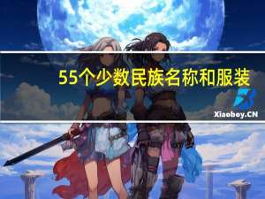 55个少数民族名称和服装（55个少数民族名称）