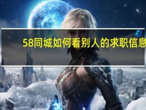 58同城如何看别人的求职信息（58同城怎么看别人的求职信息）