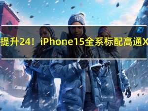 5G速度提升24%！iPhone 15全系标配高通X70基带：不只Pro才有