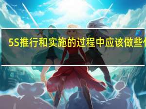 5S推行和实施的过程中应该做些什么