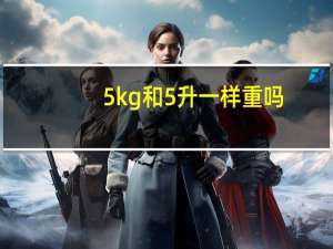 5kg和5升一样重吗