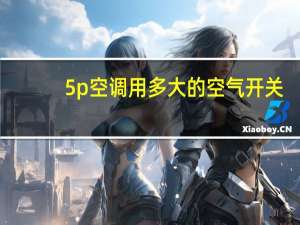 5p空调用多大的空气开关