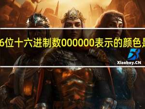 6位十六进制数000000表示的颜色是什么